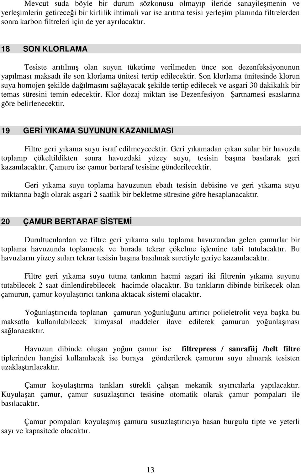 Son klorlama ünitesinde klorun suya homojen şekilde dağılmasını sağlayacak şekilde tertip edilecek ve asgari 30 dakikalık bir temas süresini temin edecektir.