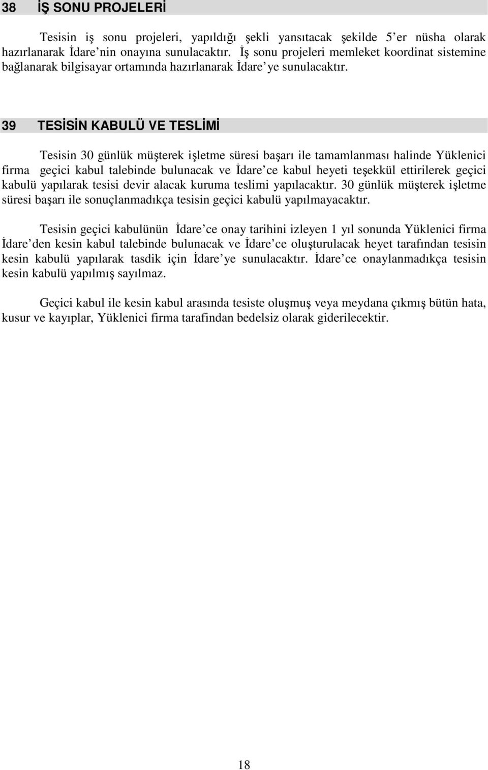 39 TESİSİN KABULÜ VE TESLİMİ Tesisin 30 günlük müşterek işletme süresi başarı ile tamamlanması halinde Yüklenici firma geçici kabul talebinde bulunacak ve İdare ce kabul heyeti teşekkül ettirilerek