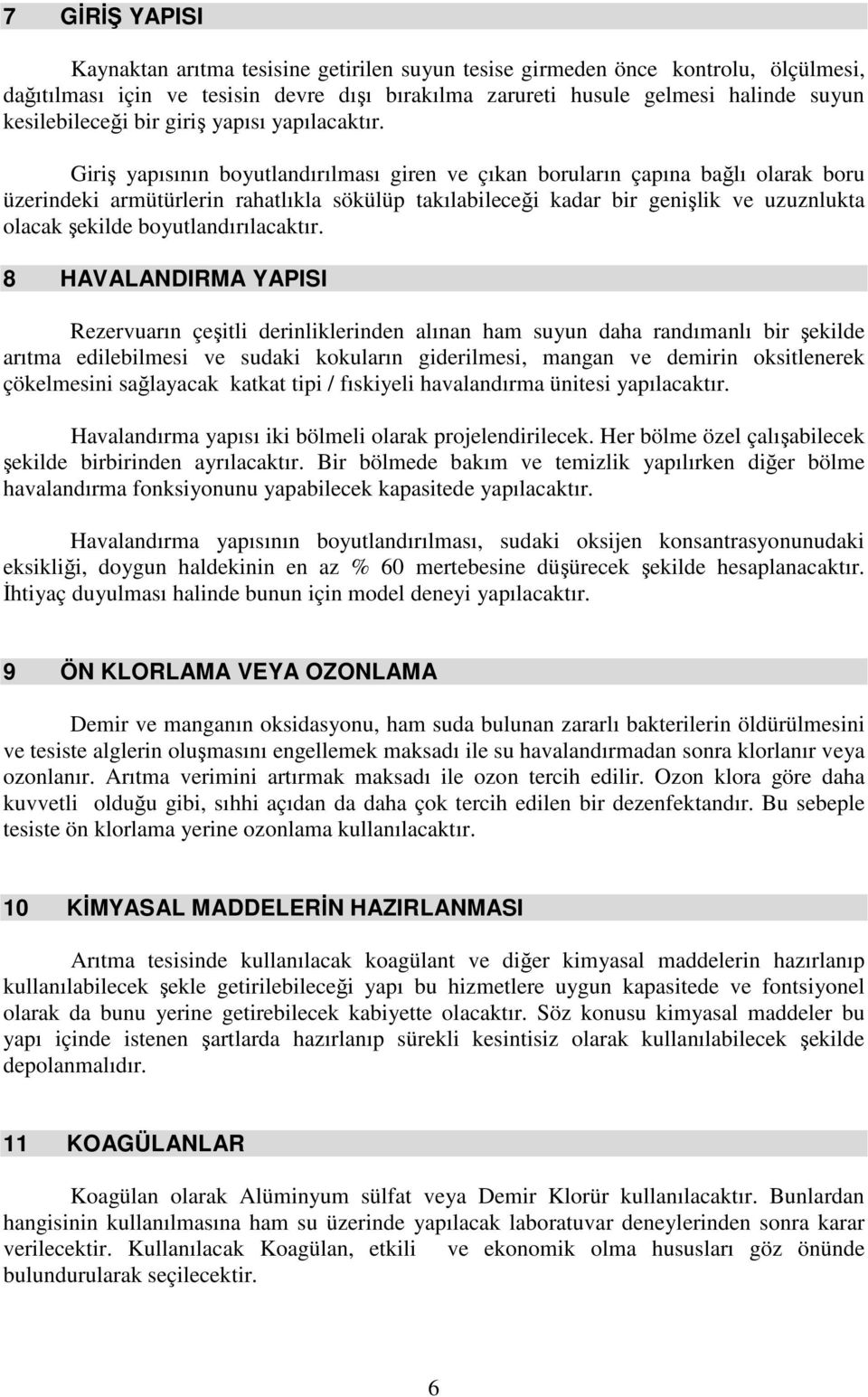 Giriş yapısının boyutlandırılması giren ve çıkan boruların çapına bağlı olarak boru üzerindeki armütürlerin rahatlıkla sökülüp takılabileceği kadar bir genişlik ve uzuznlukta olacak şekilde