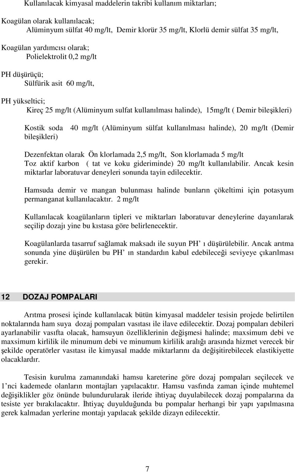 sülfat kullanılması halinde), 20 mg/lt (Demir bileşikleri) Dezenfektan olarak Ön klorlamada 2,5 mg/lt, Son klorlamada 5 mg/lt Toz aktif karbon ( tat ve koku gideriminde) 20 mg/lt kullanılabilir.