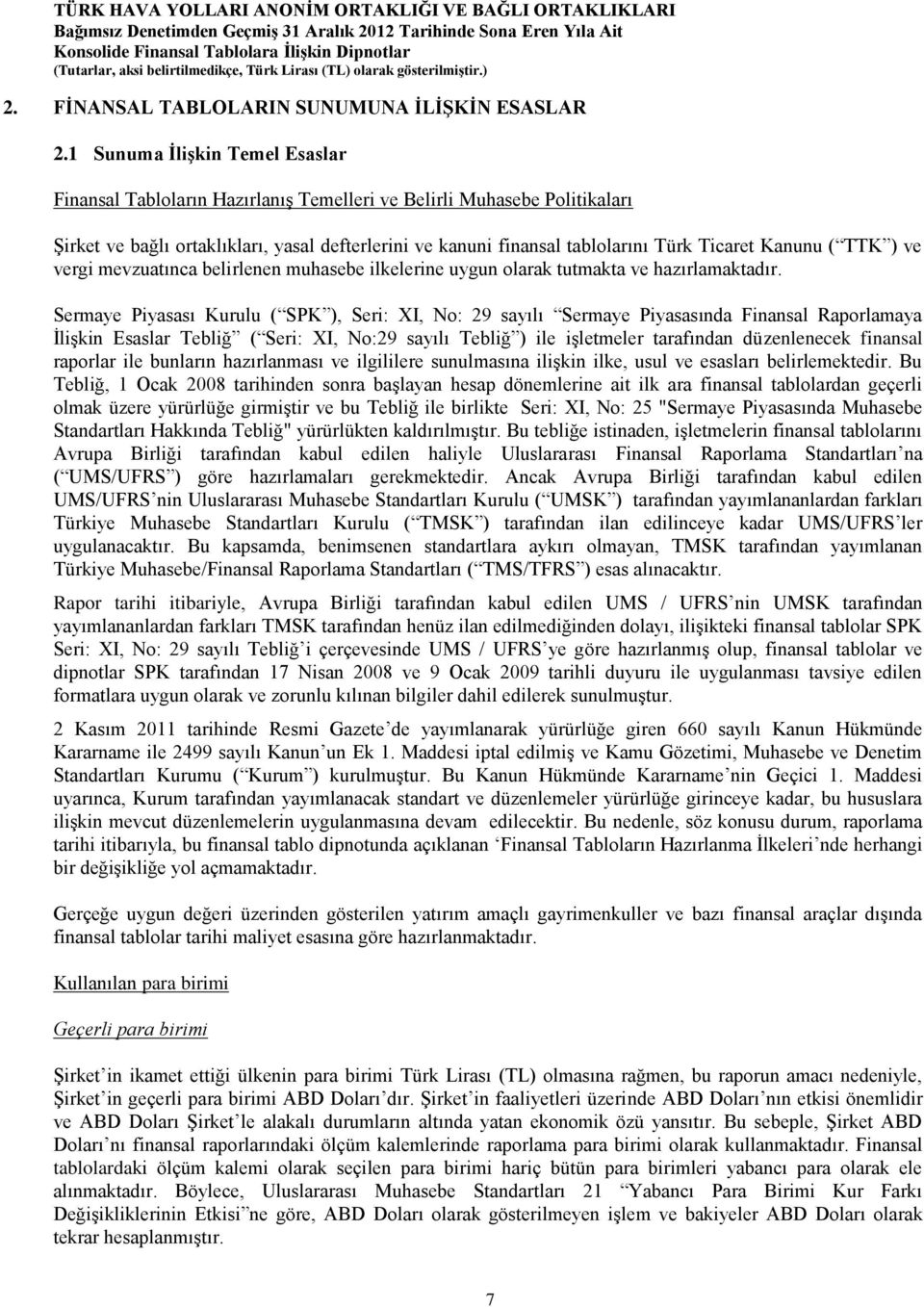 Kanunu ( TTK ) ve vergi mevzuatınca belirlenen muhasebe ilkelerine uygun olarak tutmakta ve hazırlamaktadır.