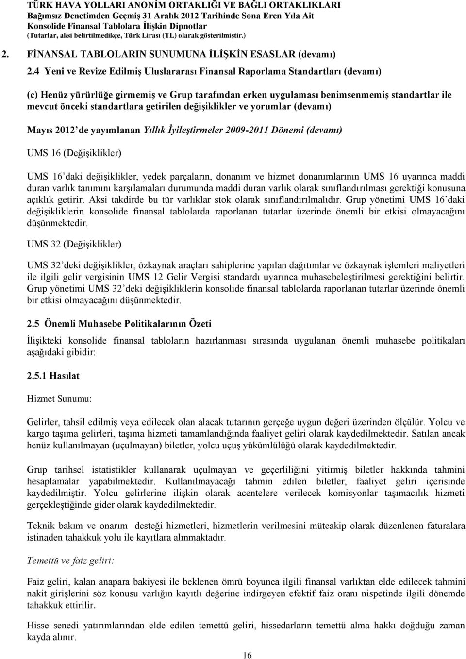 standartlara getirilen değişiklikler ve yorumlar (devamı) Mayıs 2012 de yayımlanan Yıllık İyileştirmeler 2009-2011 Dönemi (devamı) UMS 16 (Değişiklikler) UMS 16 daki değişiklikler, yedek parçaların,