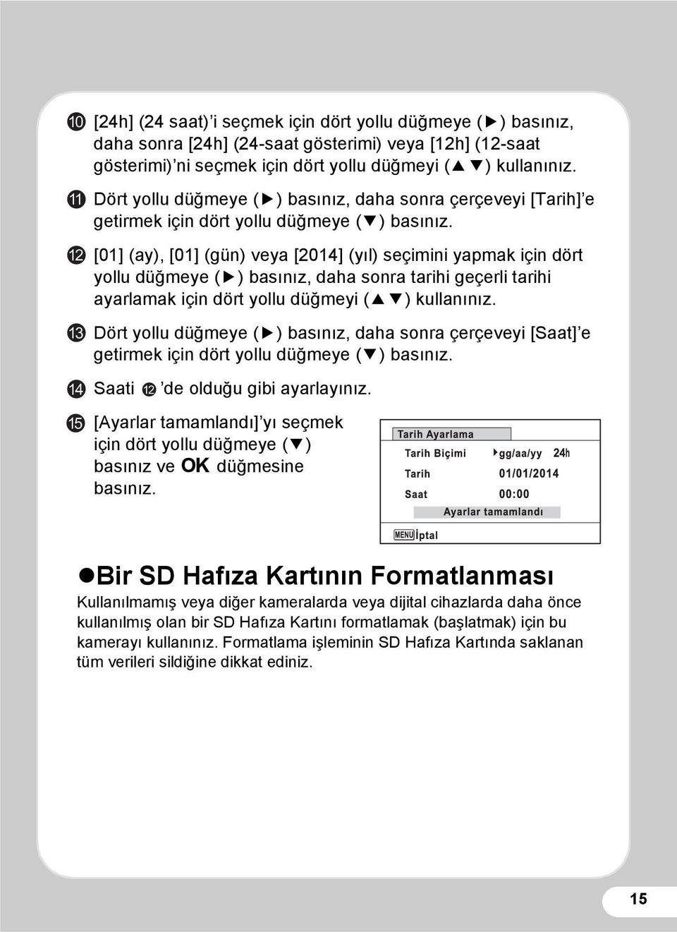 [01] (ay), [01] (gün) veya [2014] (yıl) seçimini yapmak için dört yollu düğmeye (5) basınız, daha sonra tarihi geçerli tarihi ayarlamak için dört yollu düğmeyi (23) kullanınız.