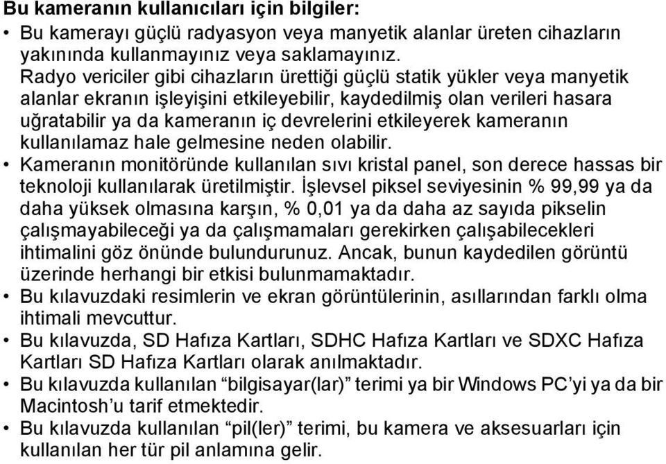 etkileyerek kameranın kullanılamaz hale gelmesine neden olabilir. Kameranın monitöründe kullanılan sıvı kristal panel, son derece hassas bir teknoloji kullanılarak üretilmiştir.