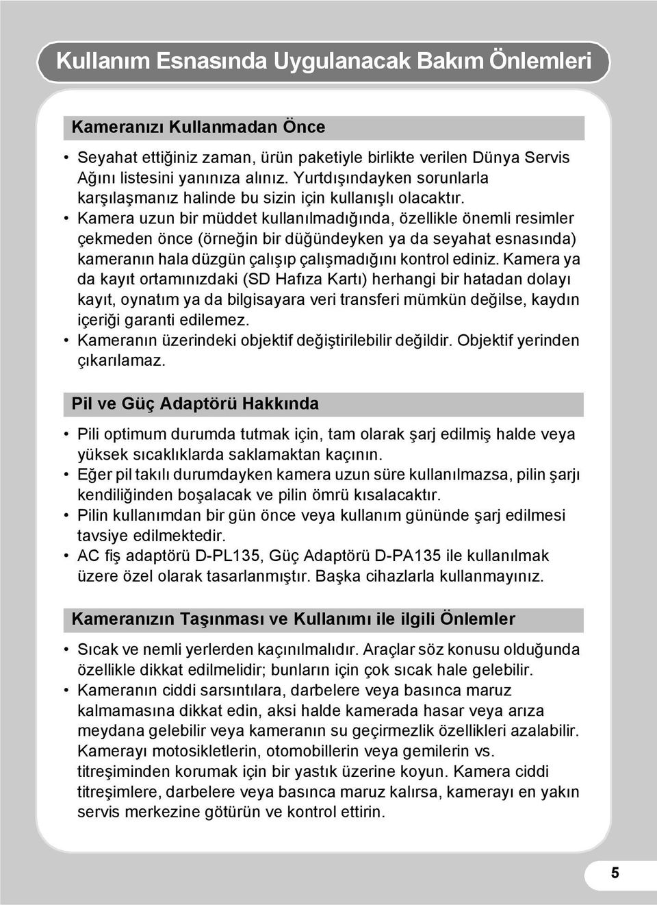 Kamera uzun bir müddet kullanılmadığında, özellikle önemli resimler çekmeden önce (örneğin bir düğündeyken ya da seyahat esnasında) kameranın hala düzgün çalışıp çalışmadığını kontrol ediniz.