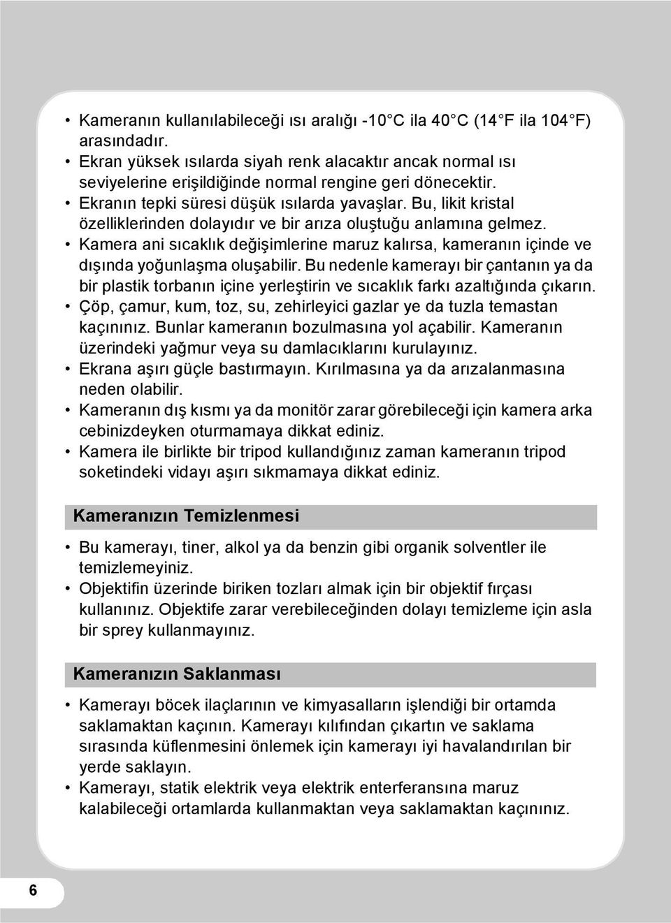 Bu, likit kristal özelliklerinden dolayıdır ve bir arıza oluştuğu anlamına gelmez. Kamera ani sıcaklık değişimlerine maruz kalırsa, kameranın içinde ve dışında yoğunlaşma oluşabilir.