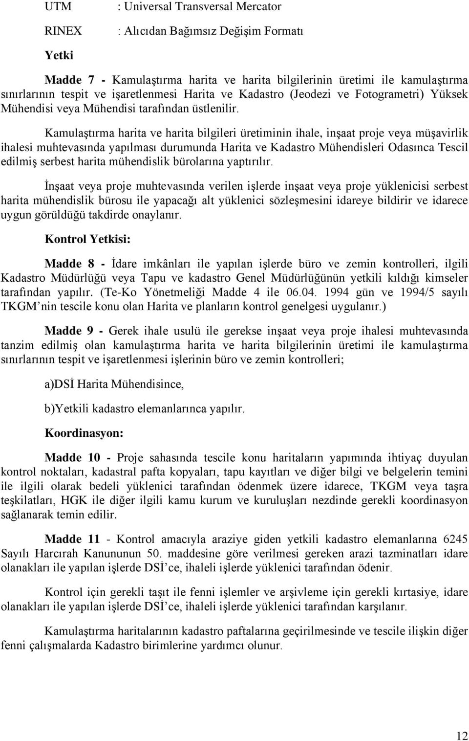 KamulaĢtırma harita ve harita bilgileri üretiminin ihale, inģaat proje veya müģavirlik ihalesi muhtevasında yapılması durumunda Harita ve Kadastro Mühendisleri Odasınca Tescil edilmiģ serbest harita