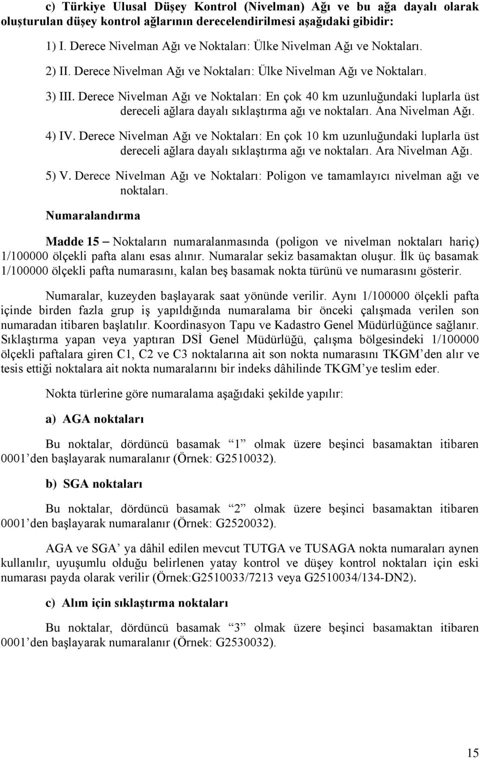 Derece Nivelman ğı ve Noktaları: En çok 40 km uzunluğundaki luplarla üst dereceli ağlara dayalı sıklaģtırma ağı ve noktaları. na Nivelman ğı. 4) IV.