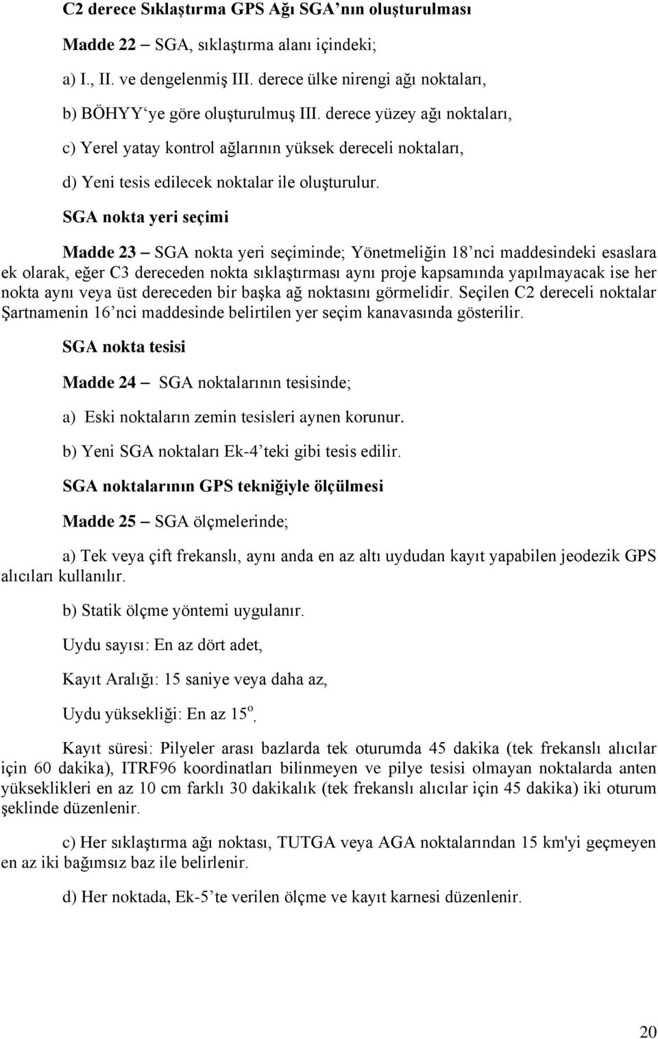 SG nokta yeri seçimi Madde 23 SG nokta yeri seçiminde; Yönetmeliğin 18 nci maddesindeki esaslara ek olarak, eğer C3 dereceden nokta sıklaģtırması aynı proje kapsamında yapılmayacak ise her nokta aynı