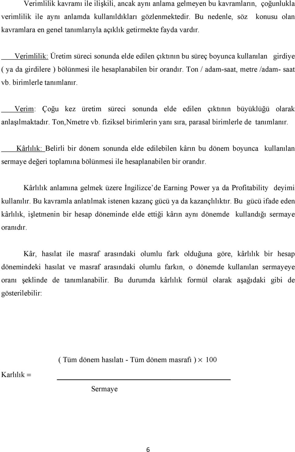 Verimlilik: Üretim süreci sonunda elde edilen çıktının bu süreç boyunca kullanılan girdiye ( ya da girdilere ) bölünmesi ile hesaplanabilen bir orandır. Ton / adam-saat, metre /adam- saat vb.