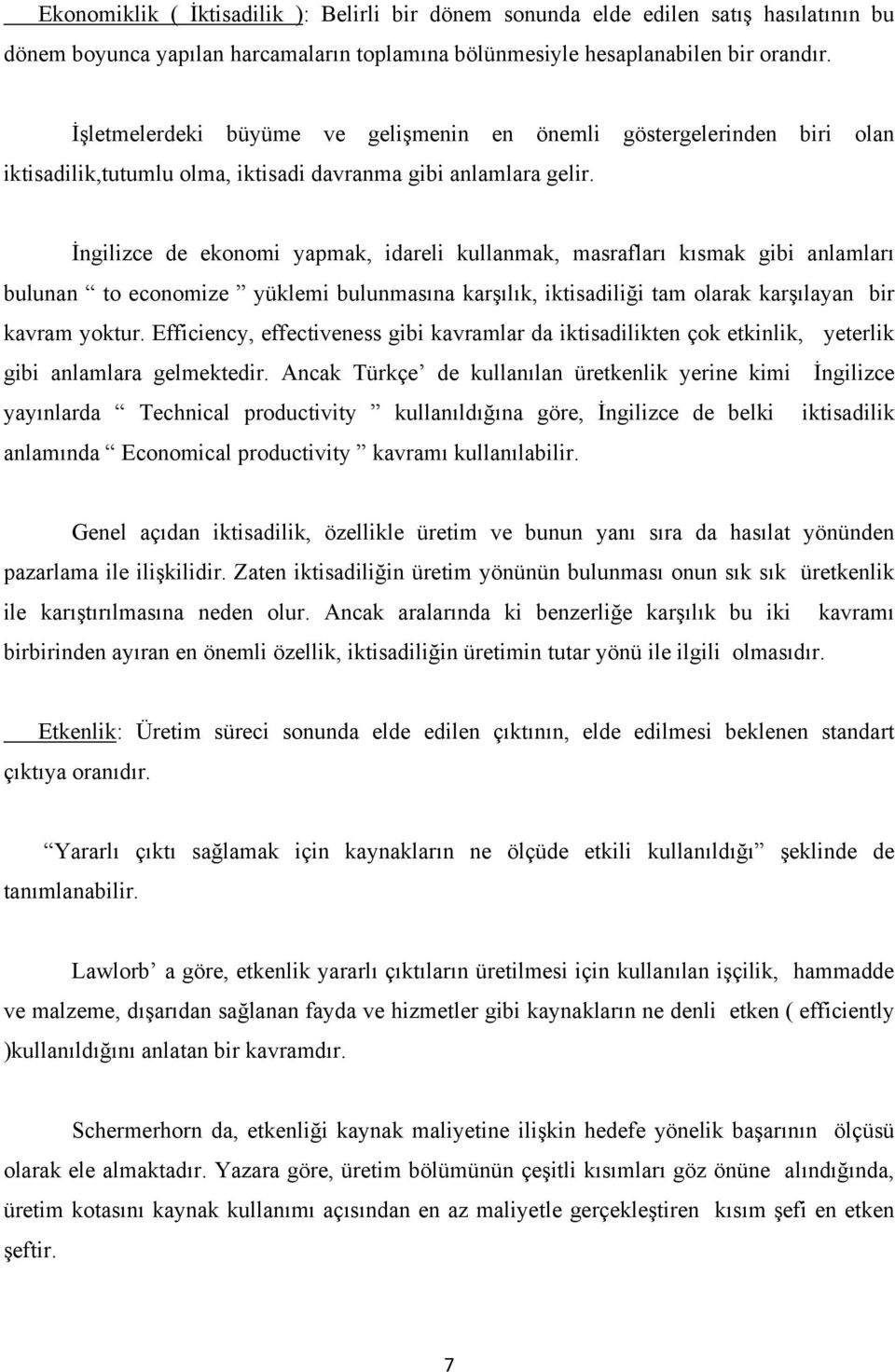 İngilizce de ekonomi yapmak, idareli kullanmak, masrafları kısmak gibi anlamları bulunan to economize yüklemi bulunmasına karşılık, iktisadiliği tam olarak karşılayan bir kavram yoktur.