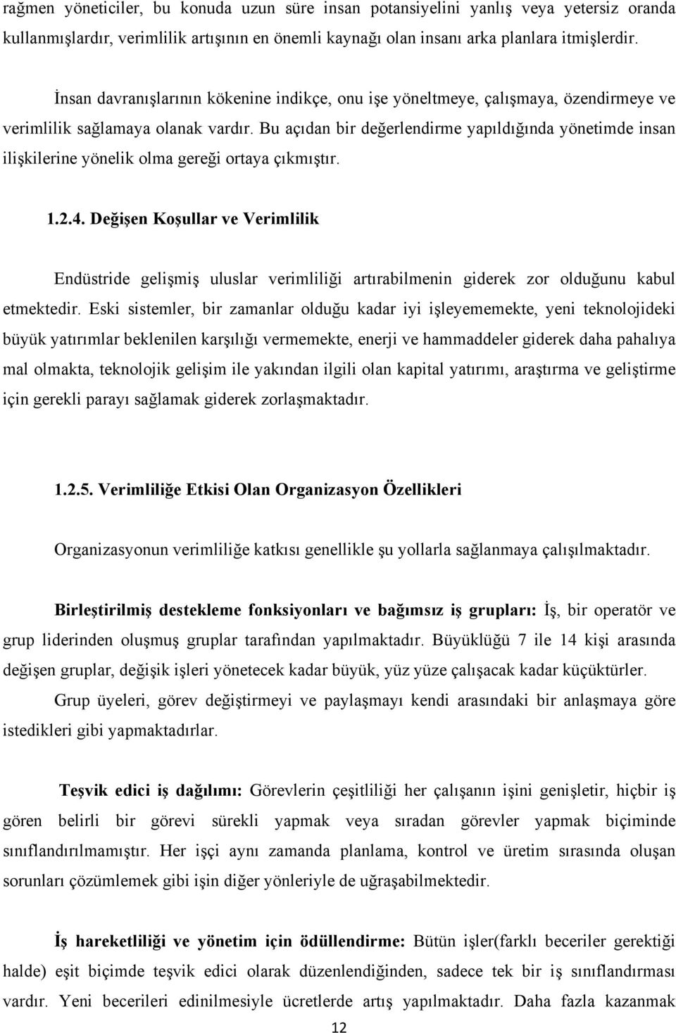 Bu açıdan bir değerlendirme yapıldığında yönetimde insan ilişkilerine yönelik olma gereği ortaya çıkmıştır. 1.2.4.