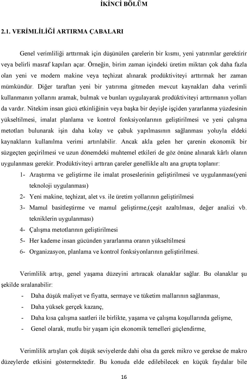 Diğer taraftan yeni bir yatırıma gitmeden mevcut kaynakları daha verimli kullanmanın yollarını aramak, bulmak ve bunları uygulayarak prodüktiviteyi arttırmanın yolları da vardır.