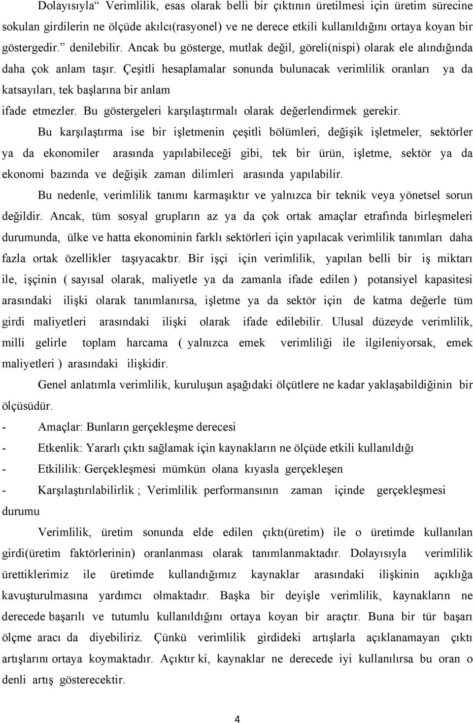 Çeşitli hesaplamalar sonunda bulunacak verimlilik oranları ya da katsayıları, tek başlarına bir anlam ifade etmezler. Bu göstergeleri karşılaştırmalı olarak değerlendirmek gerekir.