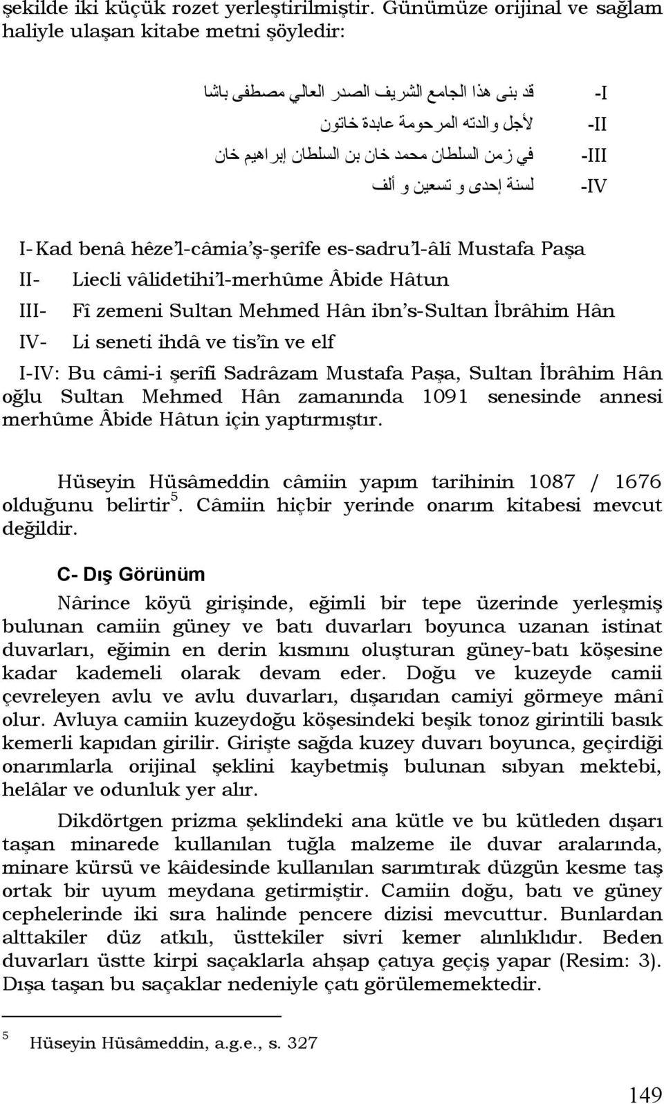 لسنة إحدى و تسعين و ألف -I -II -III -IV I- Kad benâ hêze l-câmia ş-şerîfe es-sadru l-âlî Mustafa Paşa II- Liecli vâlidetihi l-merhûme Âbide Hâtun III- Fî zemeni Sultan Mehmed Hân ibn s-sultan İbrâhim