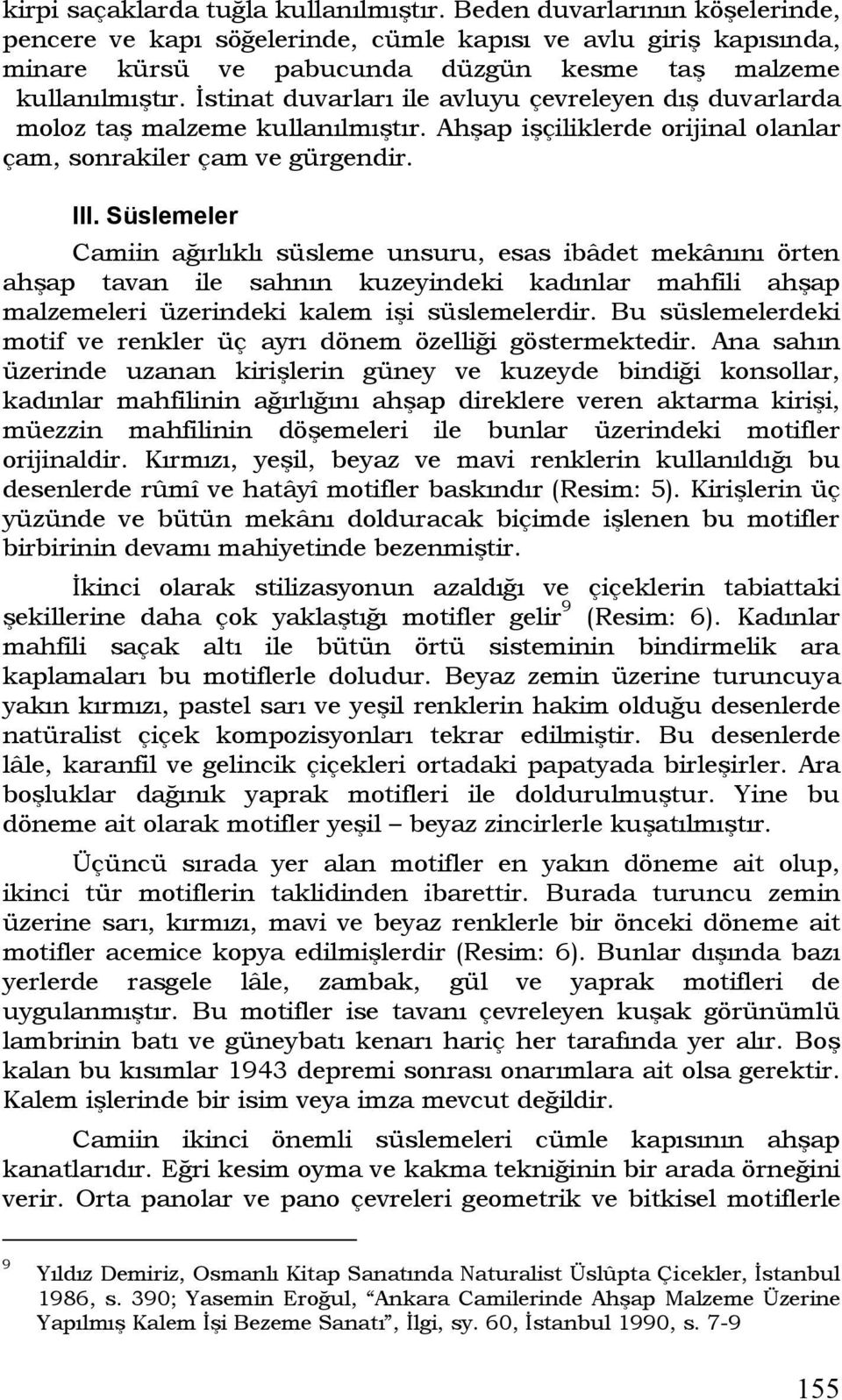 İstinat duvarları ile avluyu çevreleyen dış duvarlarda moloz taş malzeme kullanılmıştır. Ahşap işçiliklerde orijinal olanlar çam, sonrakiler çam ve gürgendir. III.