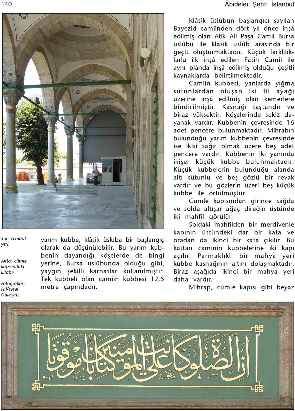 Âbideler Þehri Ýstanbul Klâsik üslûbun başlangýcý sayýlan Bayezid camiinden dört yýl önce inşâ edilmiş olan Atik Ali Paşa Camii Bursa üslûbu ile klasik uslûb arasýnda bir geçit oluşturmaktadýr.