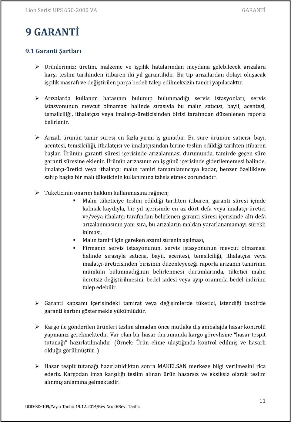 Arızalarda kullanım hatasının bulunup bulunmadığı servis istasyonları; servis istasyonunun mevcut olmaması halinde sırasıyla bu malın satıcısı, bayii, acentesi, temsilciliği, ithalatçısı veya