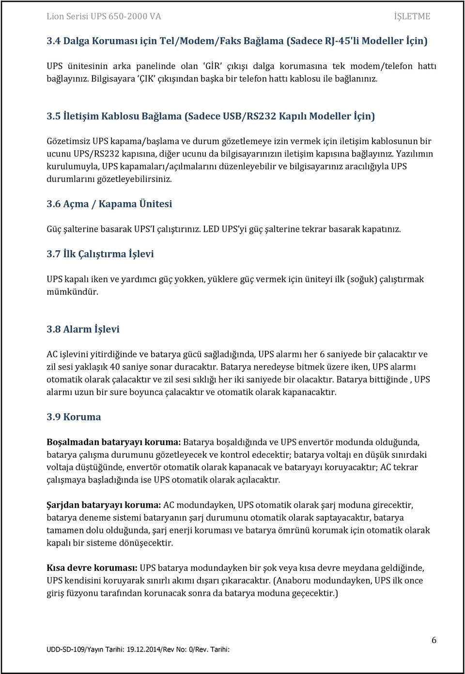 5 İletişim Kablosu Bağlama (Sadece USB/RS232 Kapılı Modeller İçin) Gözetimsiz UPS kapama/başlama ve durum gözetlemeye izin vermek için iletişim kablosunun bir ucunu UPS/RS232 kapısına, diğer ucunu da