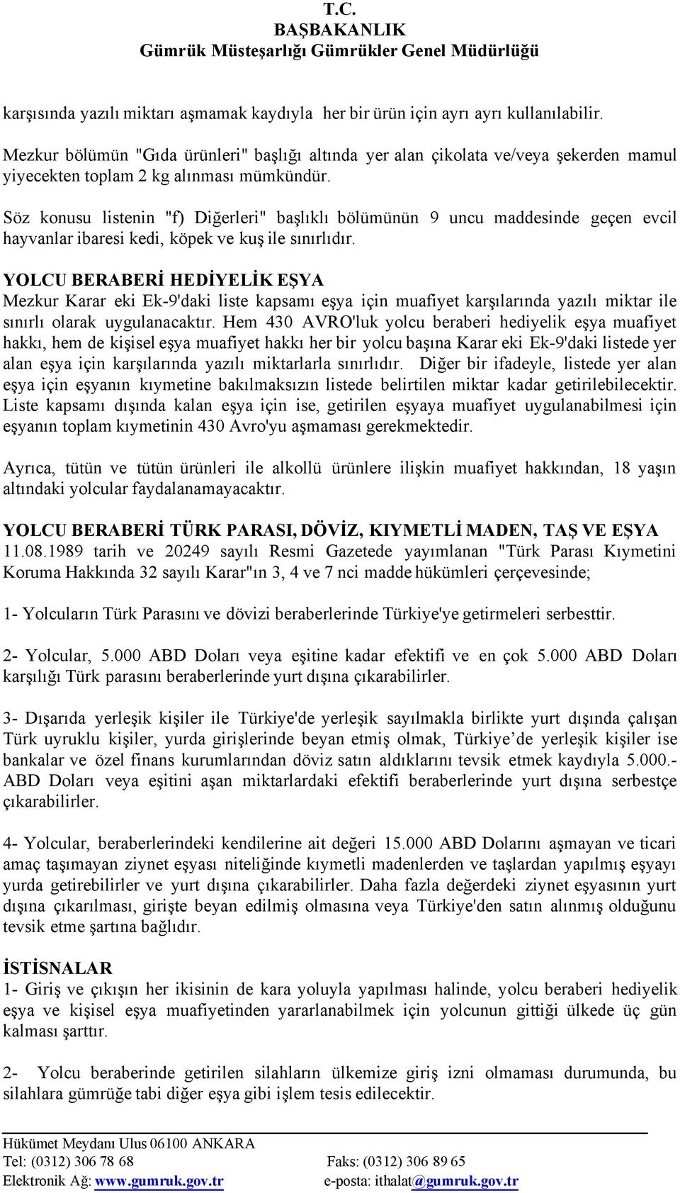 Söz konusu listenin "f) Diğerleri" başlıklı bölümünün 9 uncu maddesinde geçen evcil hayvanlar ibaresi kedi, köpek ve kuş ile sınırlıdır.