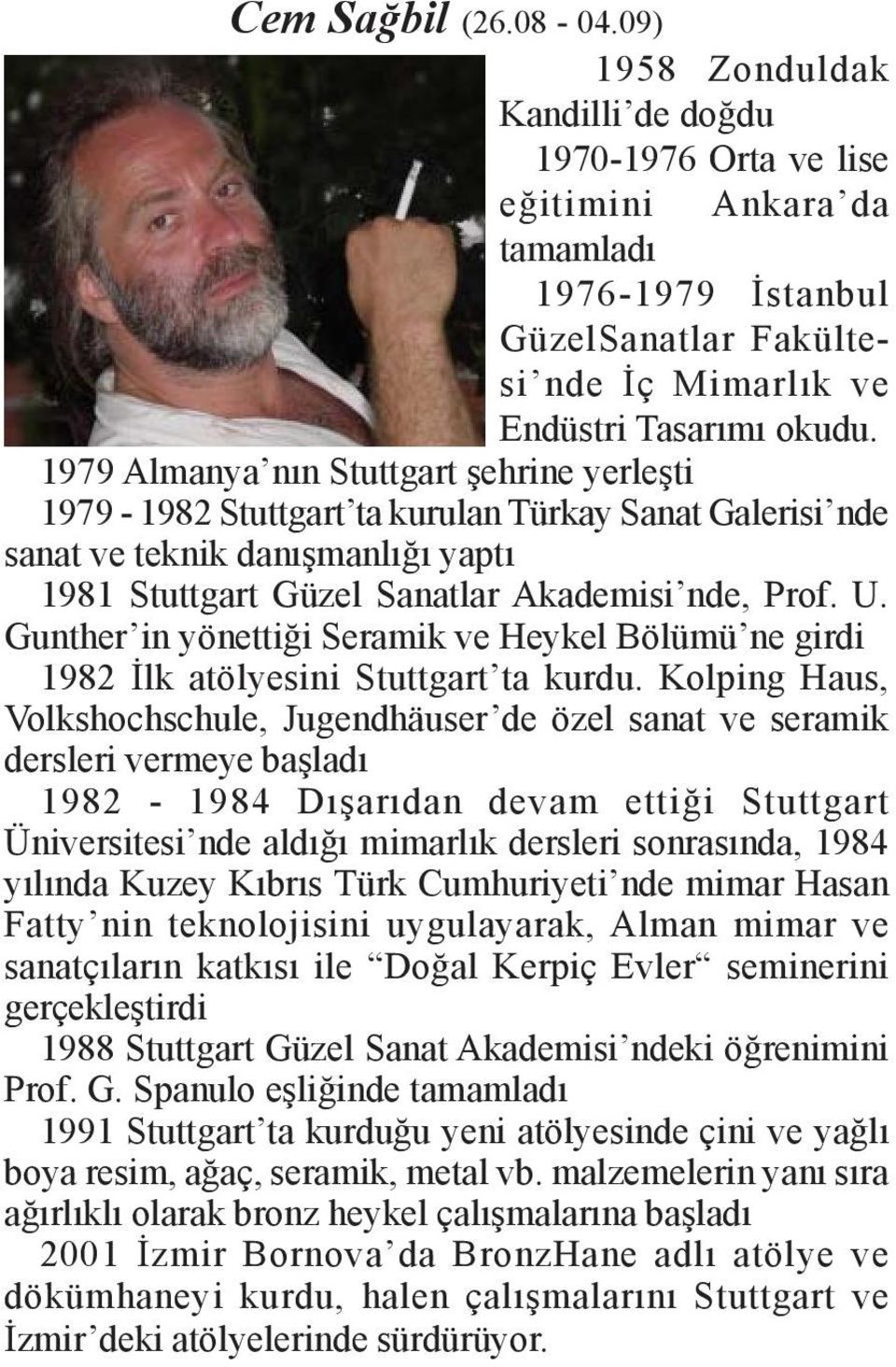 Gunther in yönettiði Seramik ve Heykel Bölümü ne girdi 1982 Ýlk atölyesini Stuttgart ta kurdu.