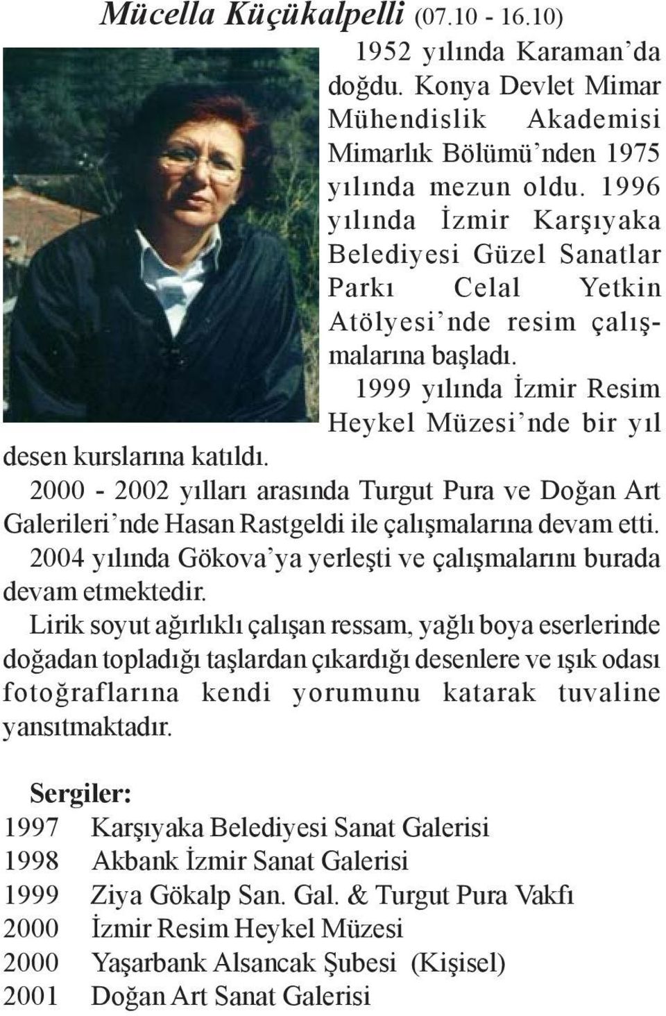 2000-2002 yýllarý arasýnda Turgut Pura ve Doðan Art Galerileri nde Hasan Rastgeldi ile çalýþmalarýna devam etti. 2004 yýlýnda Gökova ya yerleþti ve çalýþmalarýný burada devam etmektedir.