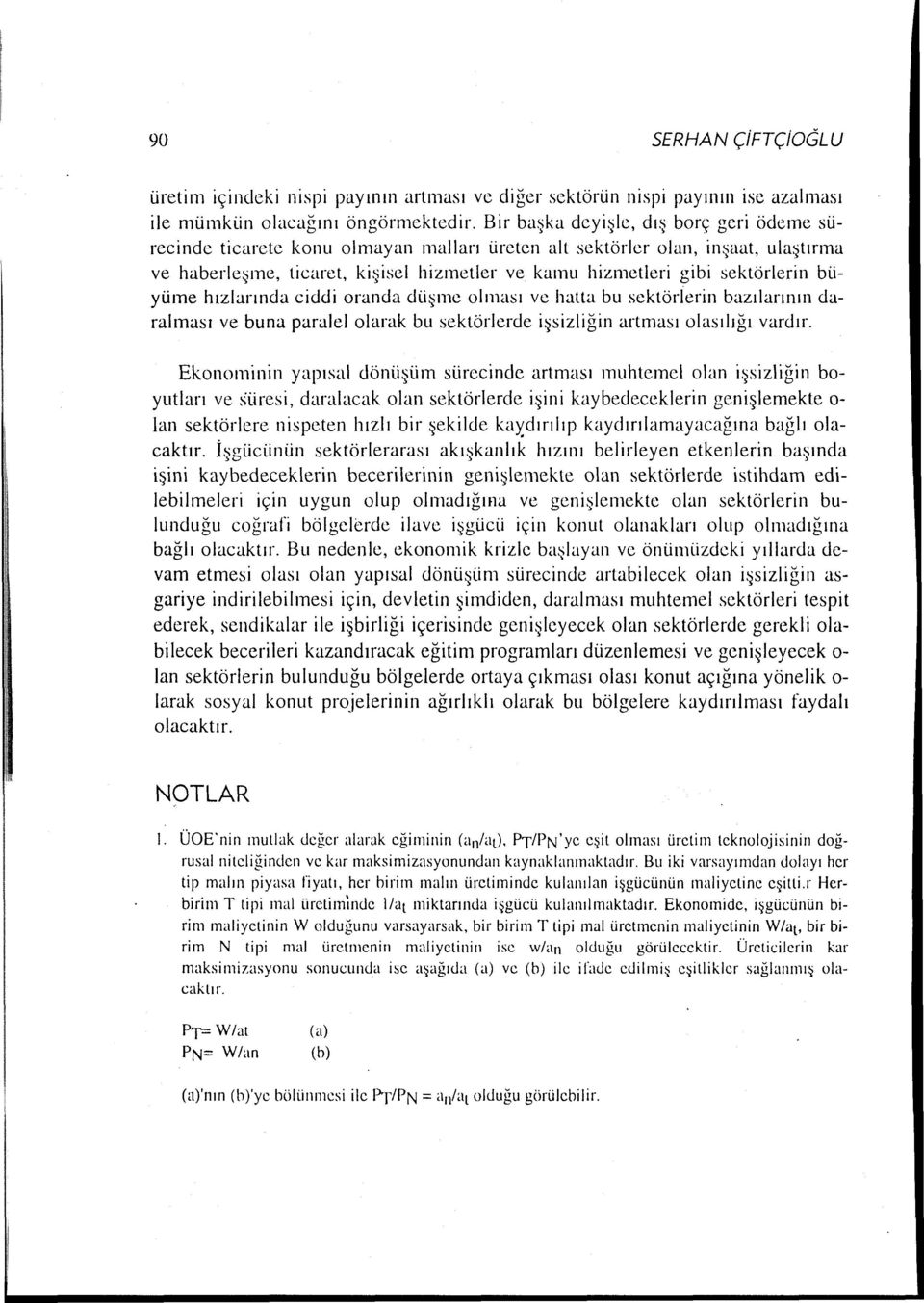 büyüme hzlarnda ciddi oranda düşme olmas ve hatta bu sektörlerin bazlarnn daralmas ve buna paralel olarak bu sektörlerde işsizliğin artmas olaslğ vardr.