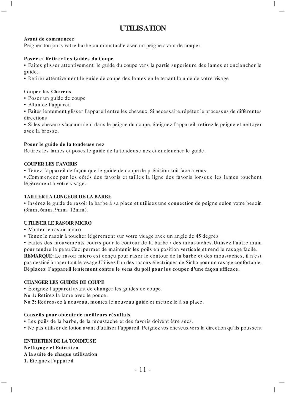 . Retirer attentivement le guide de coupe des lames en le tenant loin de de votre visage Couper les Cheveux Poser un guide de coupe Allumez l appareil Faites lentement glisser l appareil entre les