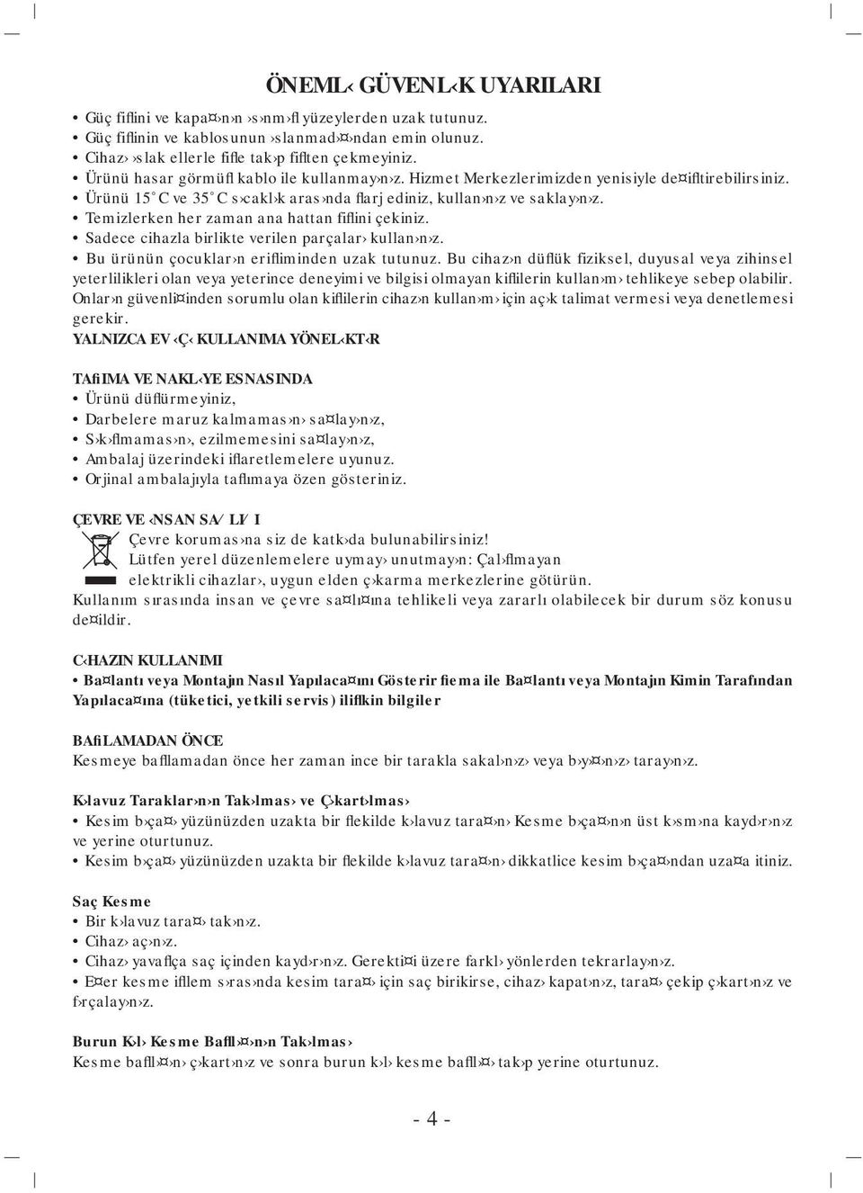 Temizlerken her zaman ana hattan fiflini çekiniz. Sadece cihazla birlikte verilen parçalar kullan n z. Bu ürünün çocuklar n erifliminden uzak tutunuz.