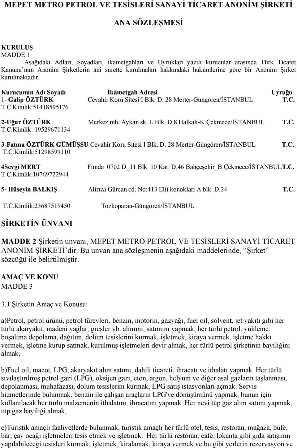 28 Merter-Güngören/İSTANBUL T.C. T.C.Kimlik:51418595176 2-Uğur ÖZTÜRK Merkez mh. Aykan sk. L.Blk. D.8 Halkalı-K.Çekmece/İSTANBUL T.C. T.C.Kimlik: 19529671134 3-Fatma ÖZTÜRK GÜMÜŞSU Cevahir Koru Sitesi I Blk.