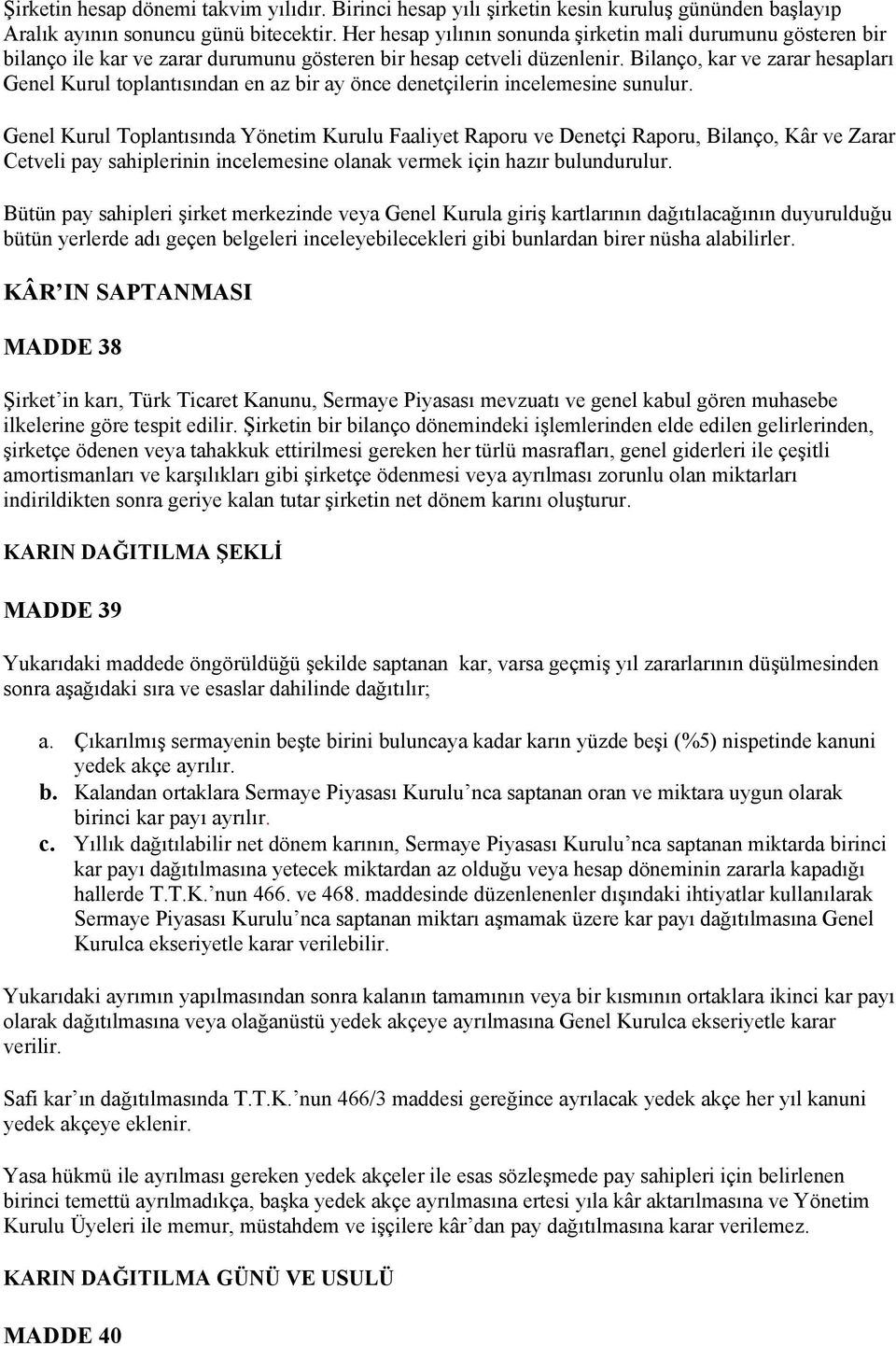 Bilanço, kar ve zarar hesapları Genel Kurul toplantısından en az bir ay önce denetçilerin incelemesine sunulur.