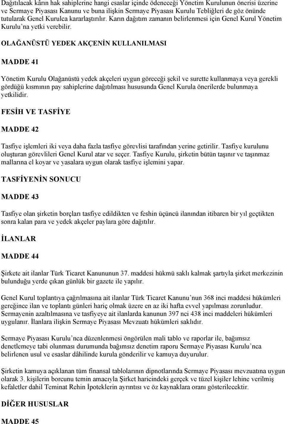 OLAĞANÜSTÜ YEDEK AKÇENİN KULLANILMASI MADDE 41 Yönetim Kurulu Olağanüstü yedek akçeleri uygun göreceği şekil ve surette kullanmaya veya gerekli gördüğü kısmının pay sahiplerine dağıtılması hususunda