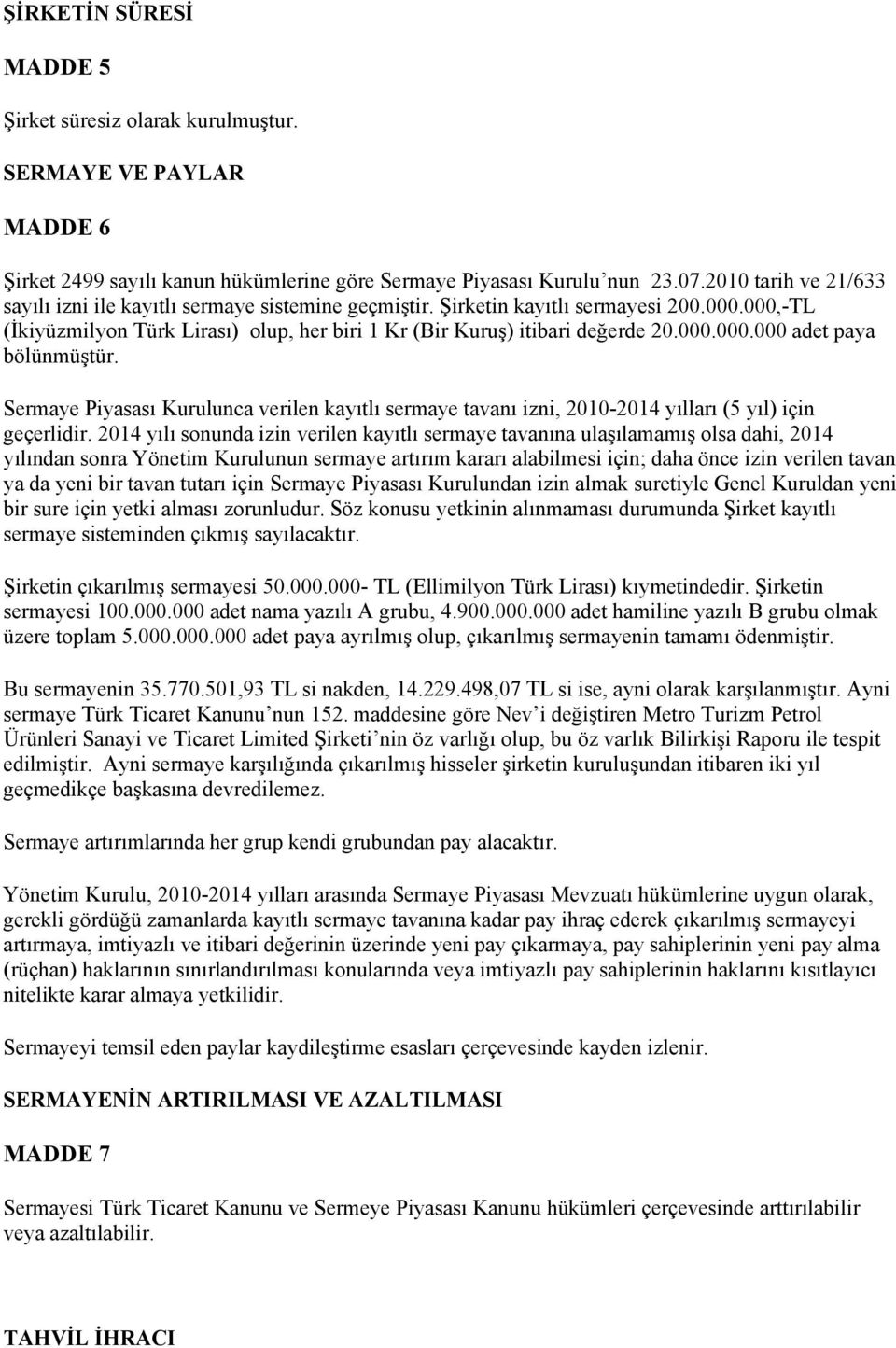 Sermaye Piyasası Kurulunca verilen kayıtlı sermaye tavanı izni, 2010-2014 yılları (5 yıl) için geçerlidir.