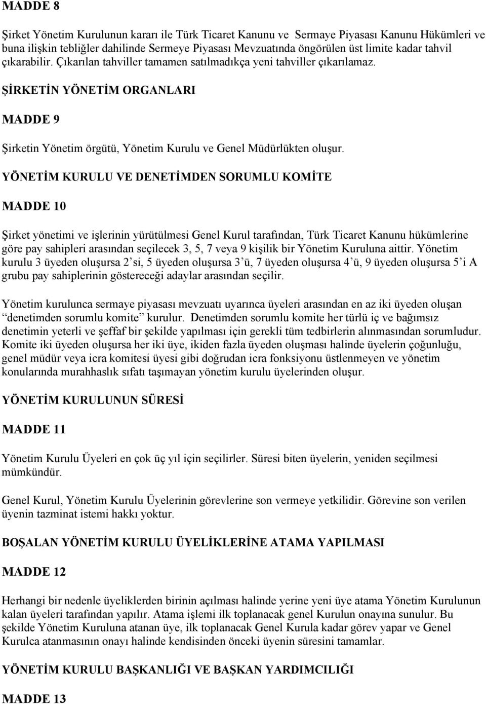 YÖNETİM KURULU VE DENETİMDEN SORUMLU KOMİTE MADDE 10 Şirket yönetimi ve işlerinin yürütülmesi Genel Kurul tarafından, Türk Ticaret Kanunu hükümlerine göre pay sahipleri arasından seçilecek 3, 5, 7