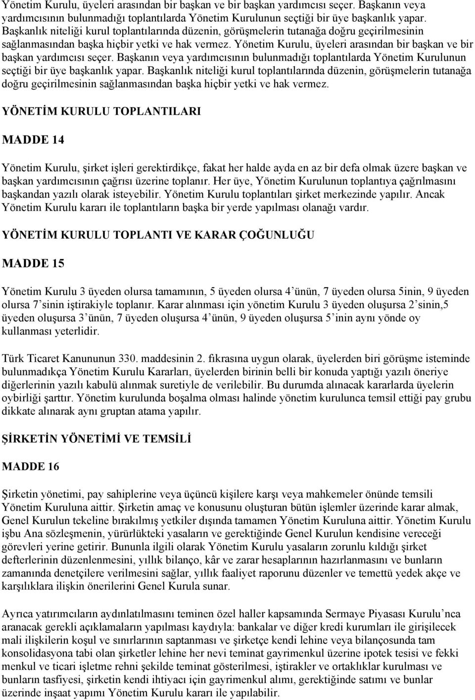 YÖNETİM KURULU TOPLANTILARI MADDE 14 Yönetim Kurulu, şirket işleri gerektirdikçe, fakat her halde ayda en az bir defa olmak üzere başkan ve başkan yardımcısının çağrısı üzerine toplanır.