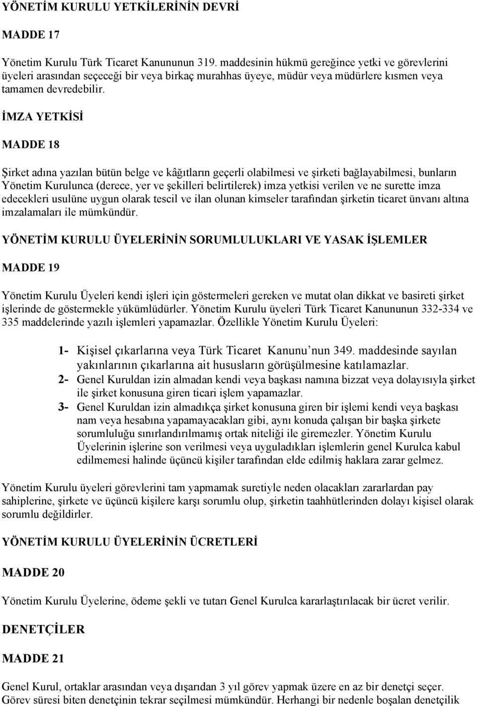 İMZA YETKİSİ MADDE 18 Şirket adına yazılan bütün belge ve kâğıtların geçerli olabilmesi ve şirketi bağlayabilmesi, bunların Yönetim Kurulunca (derece, yer ve şekilleri belirtilerek) imza yetkisi