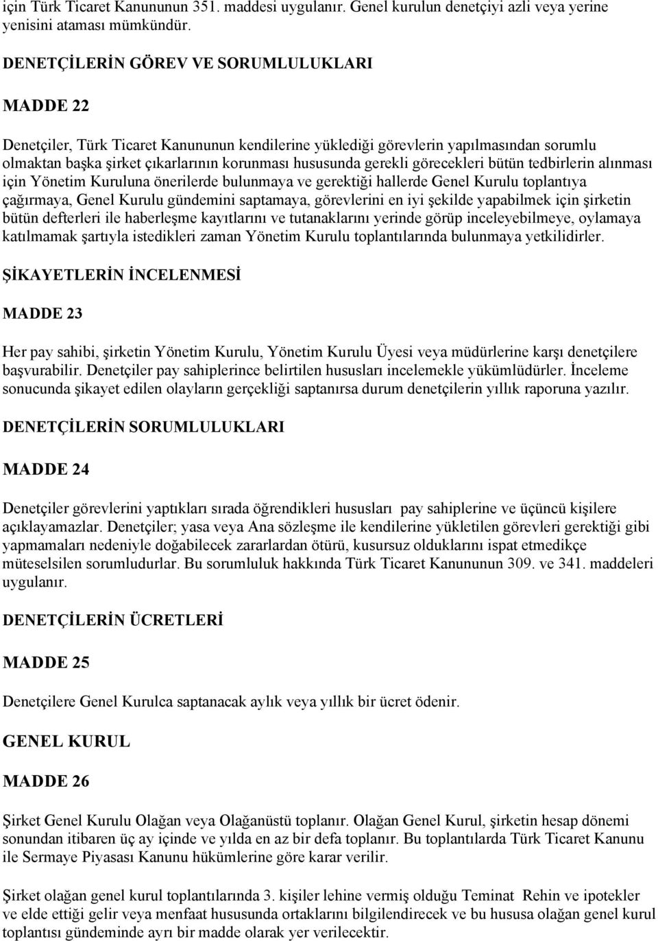 görecekleri bütün tedbirlerin alınması için Yönetim Kuruluna önerilerde bulunmaya ve gerektiği hallerde Genel Kurulu toplantıya çağırmaya, Genel Kurulu gündemini saptamaya, görevlerini en iyi şekilde