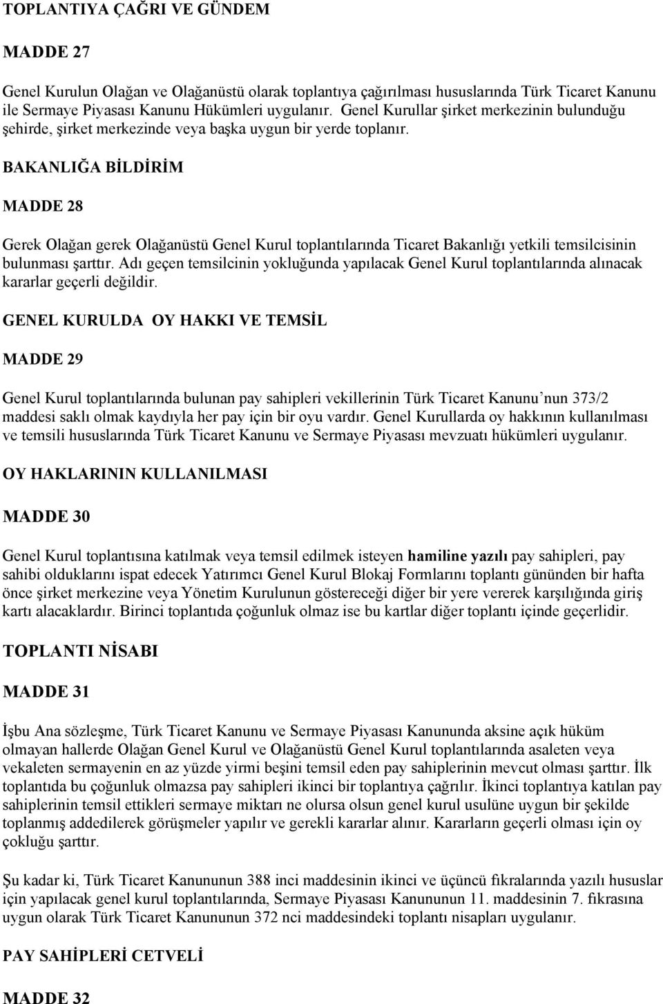 BAKANLIĞA BİLDİRİM MADDE 28 Gerek Olağan gerek Olağanüstü Genel Kurul toplantılarında Ticaret Bakanlığı yetkili temsilcisinin bulunması şarttır.