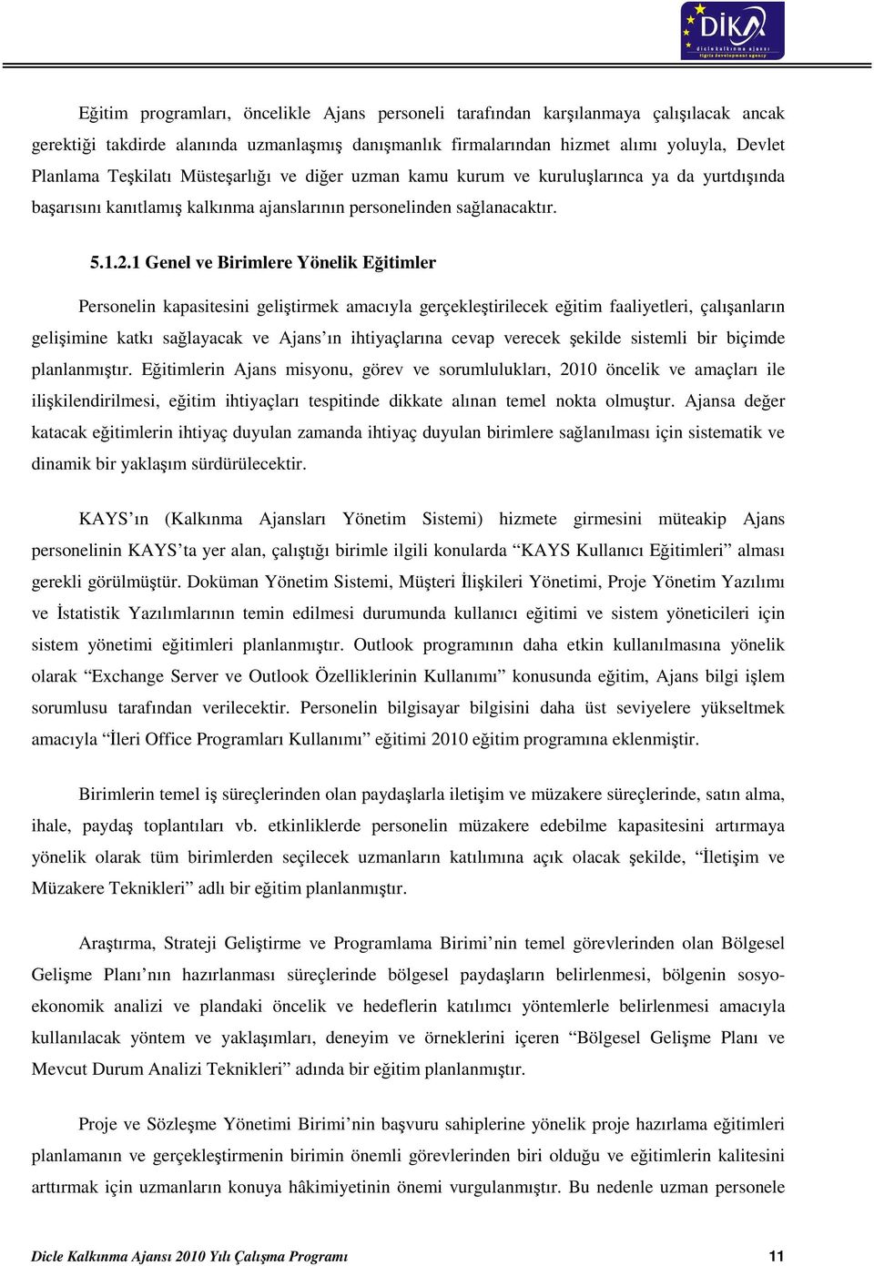 1 Genel ve Birimlere Yönelik Eğitimler Personelin kapasitesini geliştirmek amacıyla gerçekleştirilecek eğitim faaliyetleri, çalışanların gelişimine katkı sağlayacak ve Ajans ın ihtiyaçlarına cevap