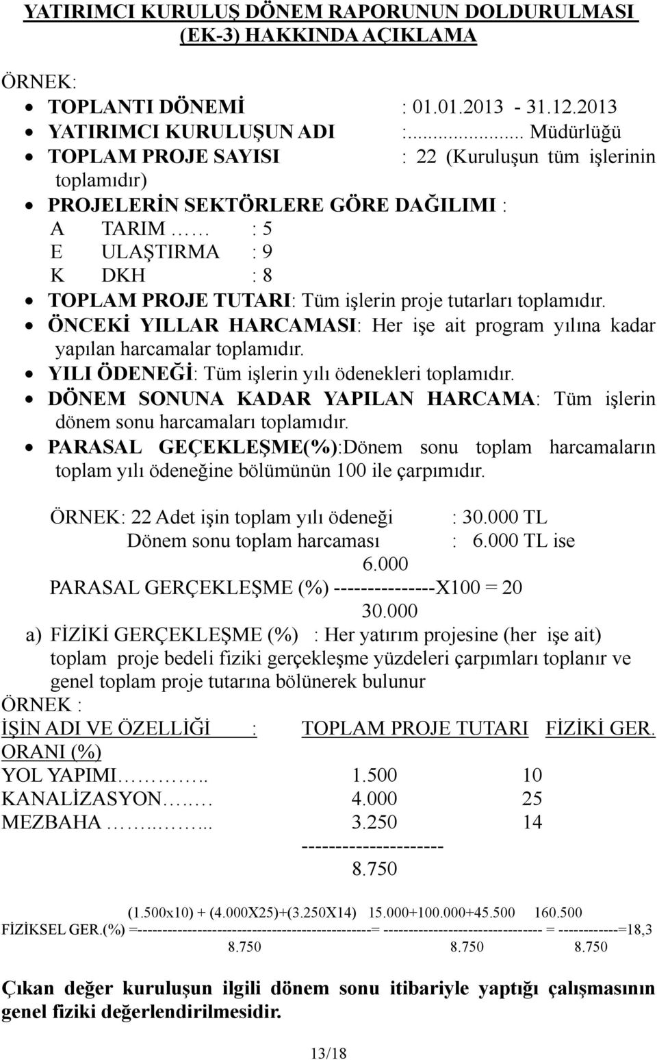 ÖNCEKİ YILLAR HARCAMASI: Her işe ait program yılına kadar yapılan harcamalar toplamıdır. YILI ÖDENEĞİ: Tüm işlerin yılı ödenekleri toplamıdır.