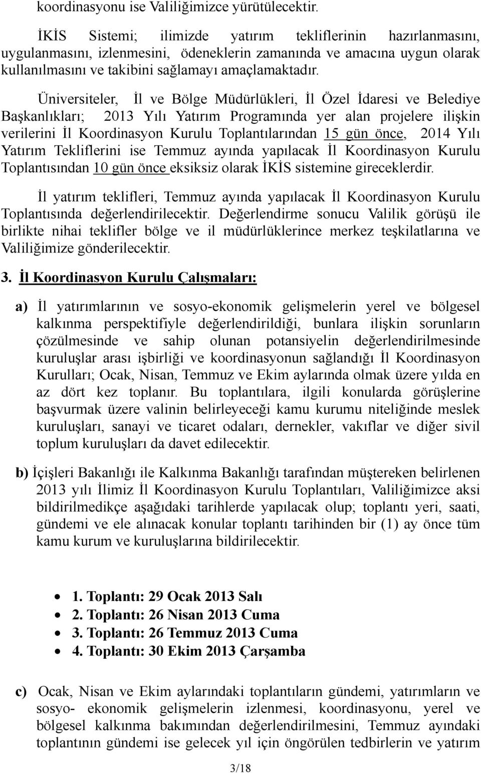 Üniversiteler, İl ve Bölge Müdürlükleri, İl Özel İdaresi ve Belediye Başkanlıkları; 2013 Yılı Yatırım Programında yer alan projelere ilişkin verilerini İl Koordinasyon Kurulu Toplantılarından 15 gün