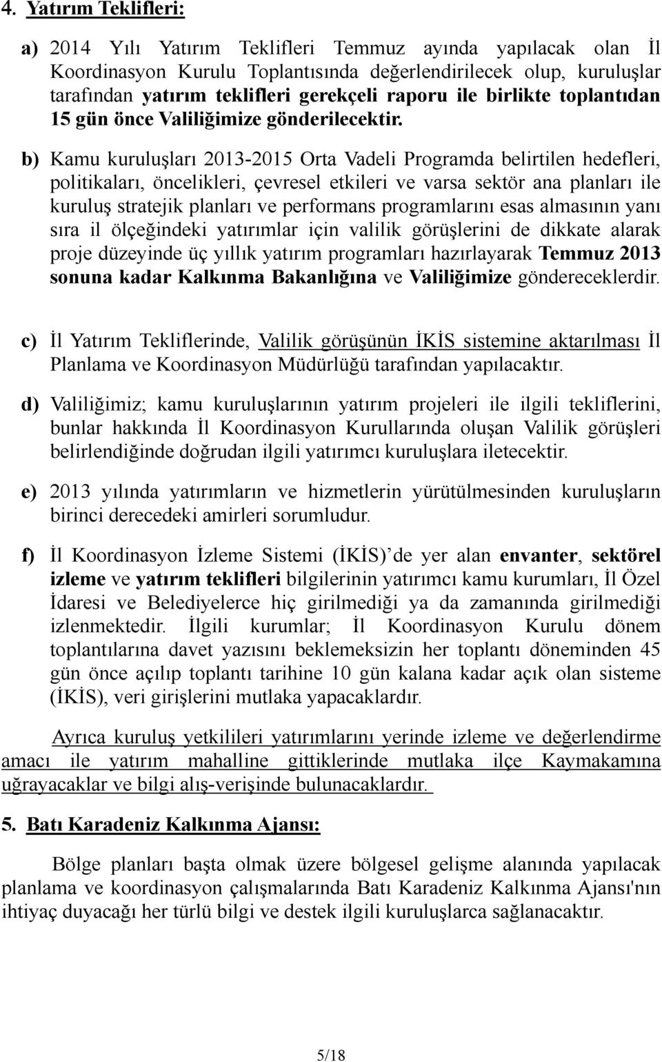 b) Kamu kuruluşları 2013-2015 Orta Vadeli Programda belirtilen hedefleri, politikaları, öncelikleri, çevresel etkileri ve varsa sektör ana planları ile kuruluş stratejik planları ve performans