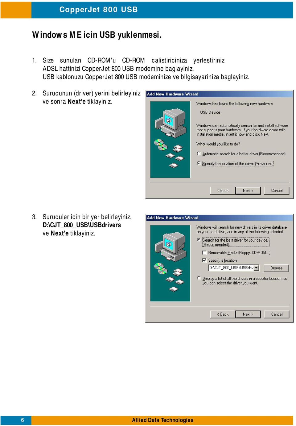 modemine baglayiniz. USB kablonuzu CopperJet 800 USB modeminize ve bilgisayariniza baglayiniz.