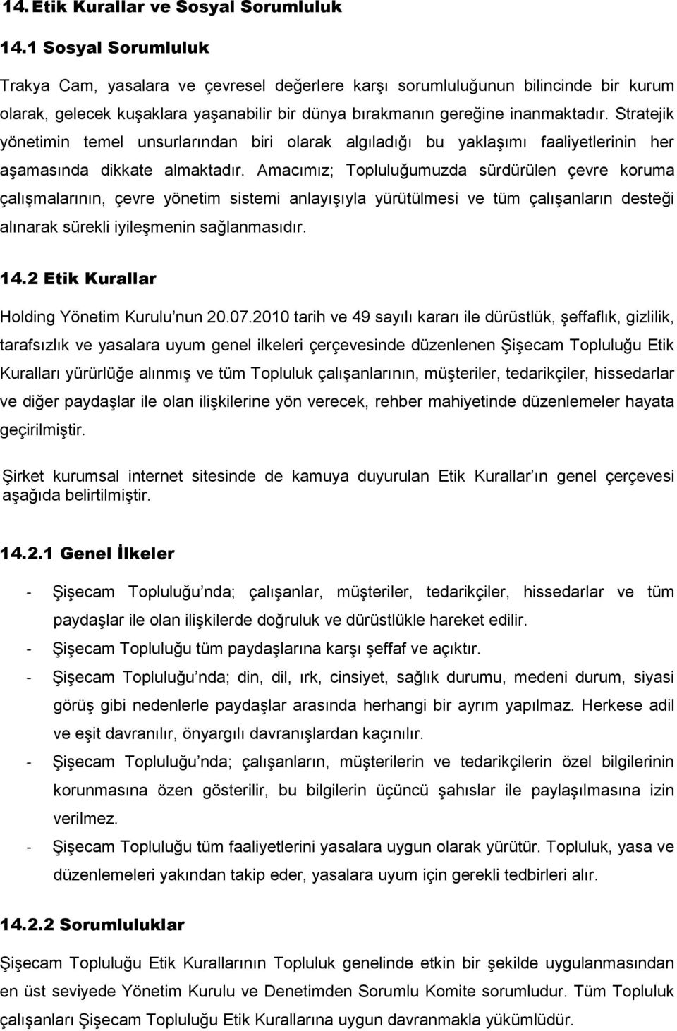 Stratejik yönetimin temel unsurlarından biri olarak algıladığı bu yaklaşımı faaliyetlerinin her aşamasında dikkate almaktadır.