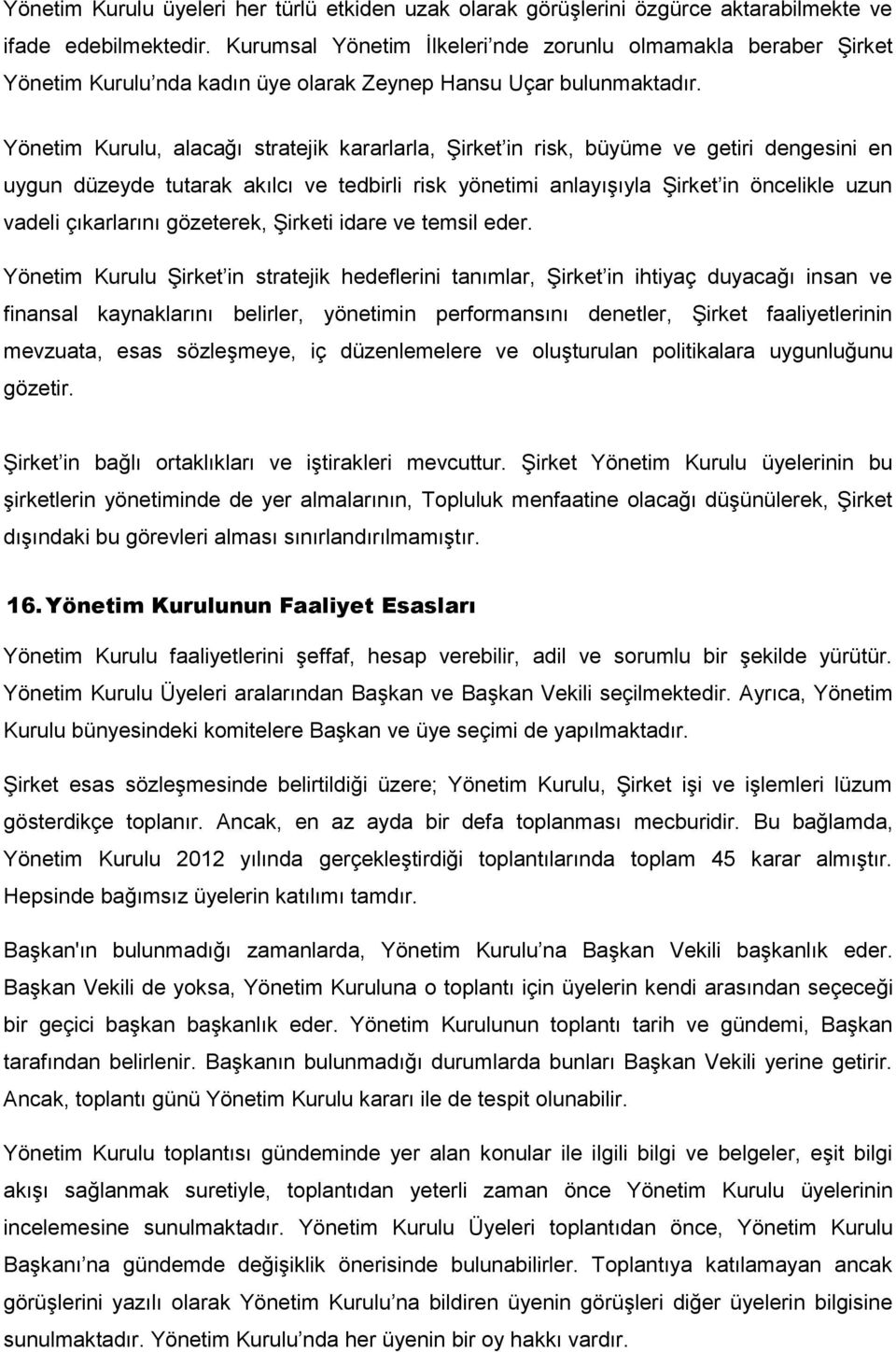 Yönetim Kurulu, alacağı stratejik kararlarla, Şirket in risk, büyüme ve getiri dengesini en uygun düzeyde tutarak akılcı ve tedbirli risk yönetimi anlayışıyla Şirket in öncelikle uzun vadeli