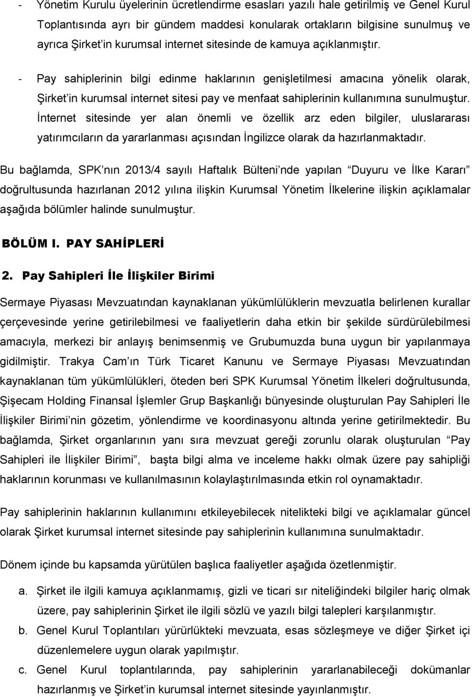 - Pay sahiplerinin bilgi edinme haklarının genişletilmesi amacına yönelik olarak, Şirket in kurumsal internet sitesi pay ve menfaat sahiplerinin kullanımına sunulmuştur.