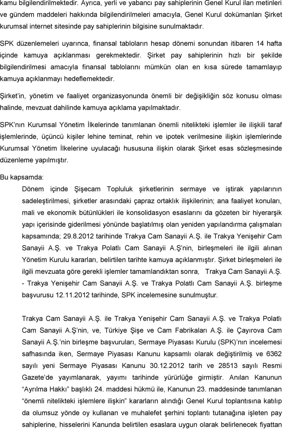 sahiplerinin bilgisine sunulmaktadır. SPK düzenlemeleri uyarınca, finansal tabloların hesap dönemi sonundan itibaren 14 hafta içinde kamuya açıklanması gerekmektedir.