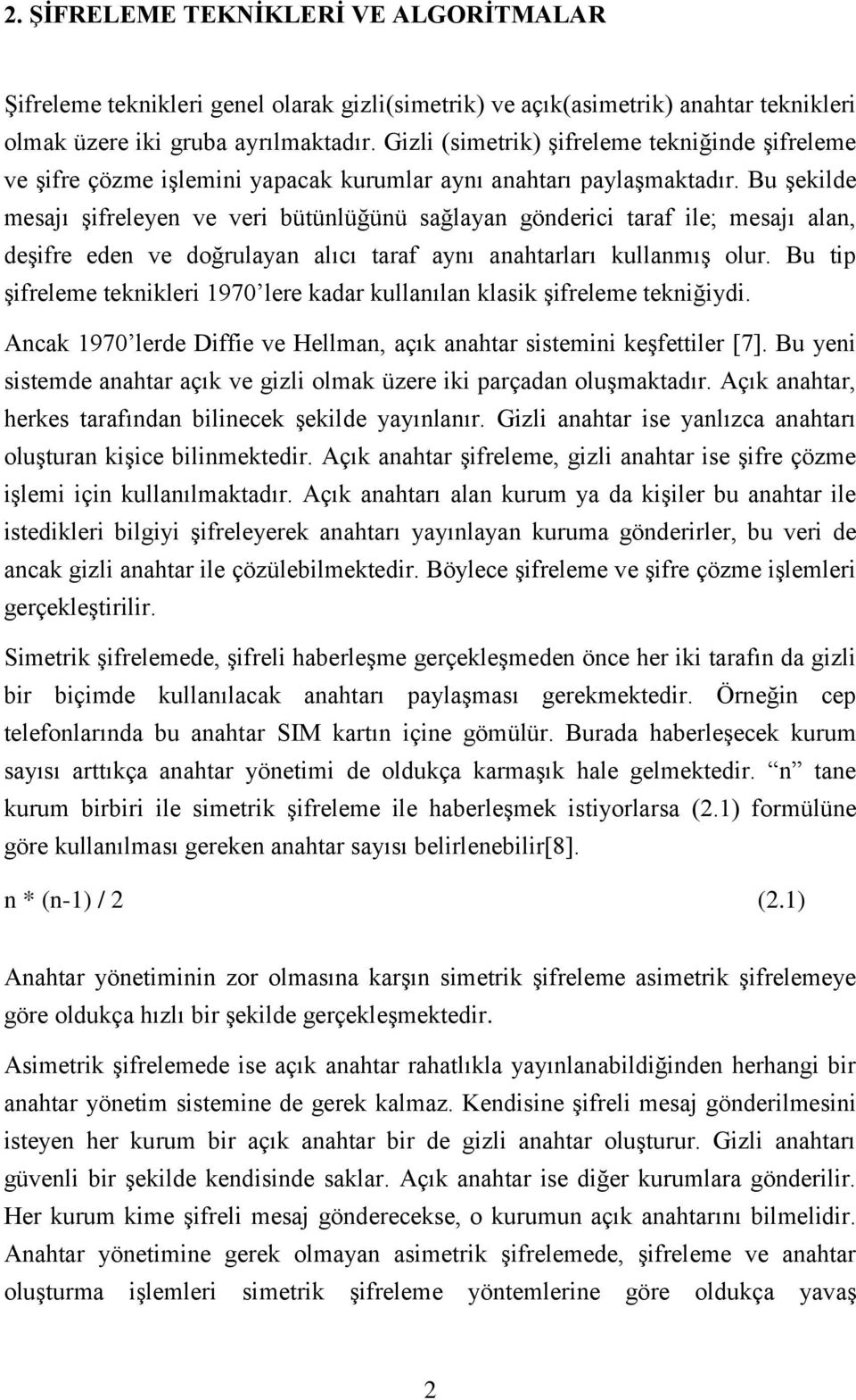 Bu şekilde mesajı şifreleyen ve veri bütünlüğünü sağlayan gönderici taraf ile; mesajı alan, deşifre eden ve doğrulayan alıcı taraf aynı anahtarları kullanmış olur.