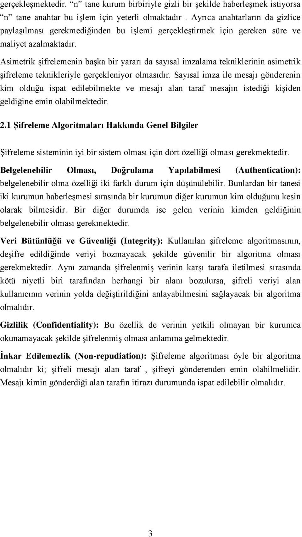 Asimetrik şifrelemenin başka bir yararı da sayısal imzalama tekniklerinin asimetrik şifreleme teknikleriyle gerçekleniyor olmasıdır.