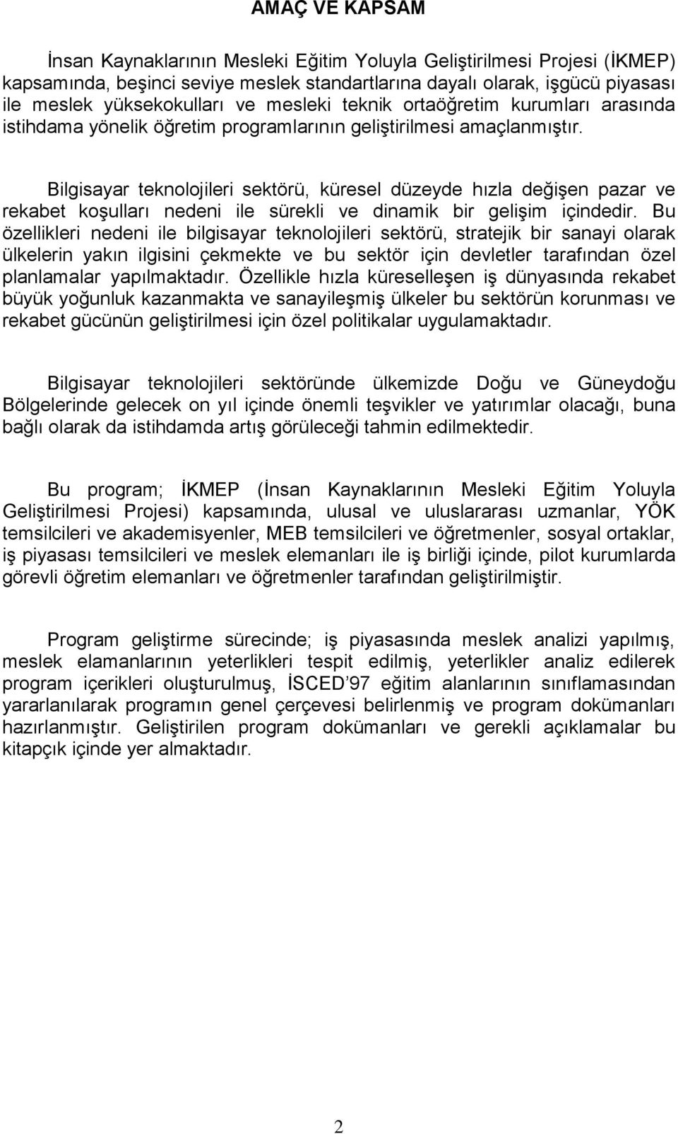 Bilgisayar teknolojileri sektörü, küresel düzeyde hızla değiģen pazar ve rekabet koģulları nedeni ile sürekli ve dinamik bir geliģim içindedir.